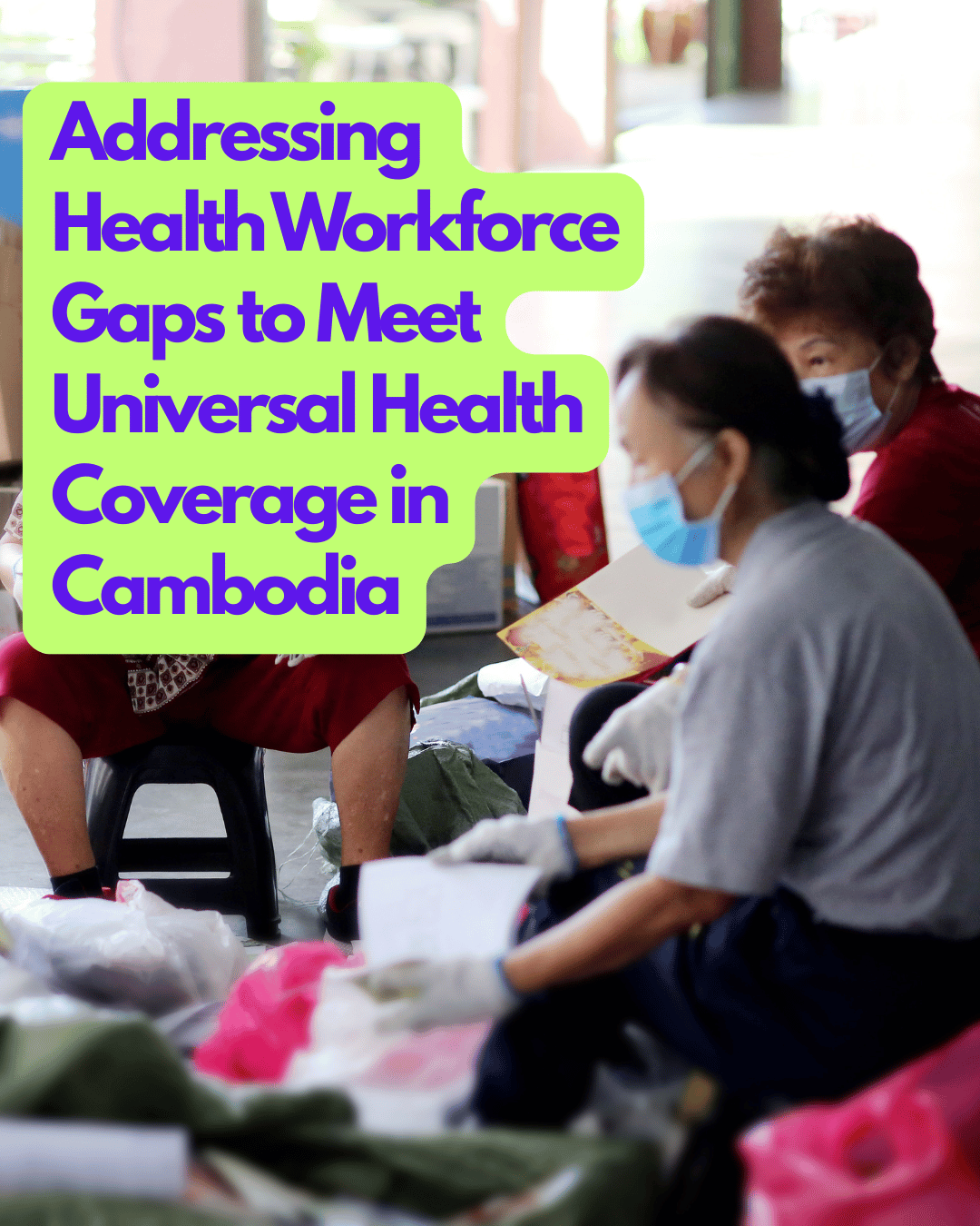 New Data Release: Addressing Health Workforce Gaps to Meet Universal Health Coverage in Cambodia (2024)